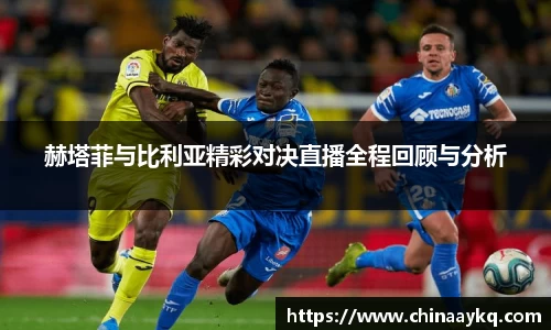 赫塔菲与比利亚精彩对决直播全程回顾与分析